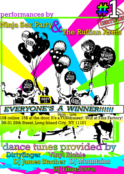 Date: Saturday, September 17
Time: Doors open at 9 pm
Flux is throwing a party and the only way you can lose is if you don't come. The games will be rigged, the prizes will be flowing. Entertainment provided by Ninja Sex Party, The Ruffian Arms, DJ Dirty Finger, DJ James Stacher, DJ Tinseltown, DJ Mountains, DJ Vinyl Richie, Babycastles, and of course, Flux Factory & friends.