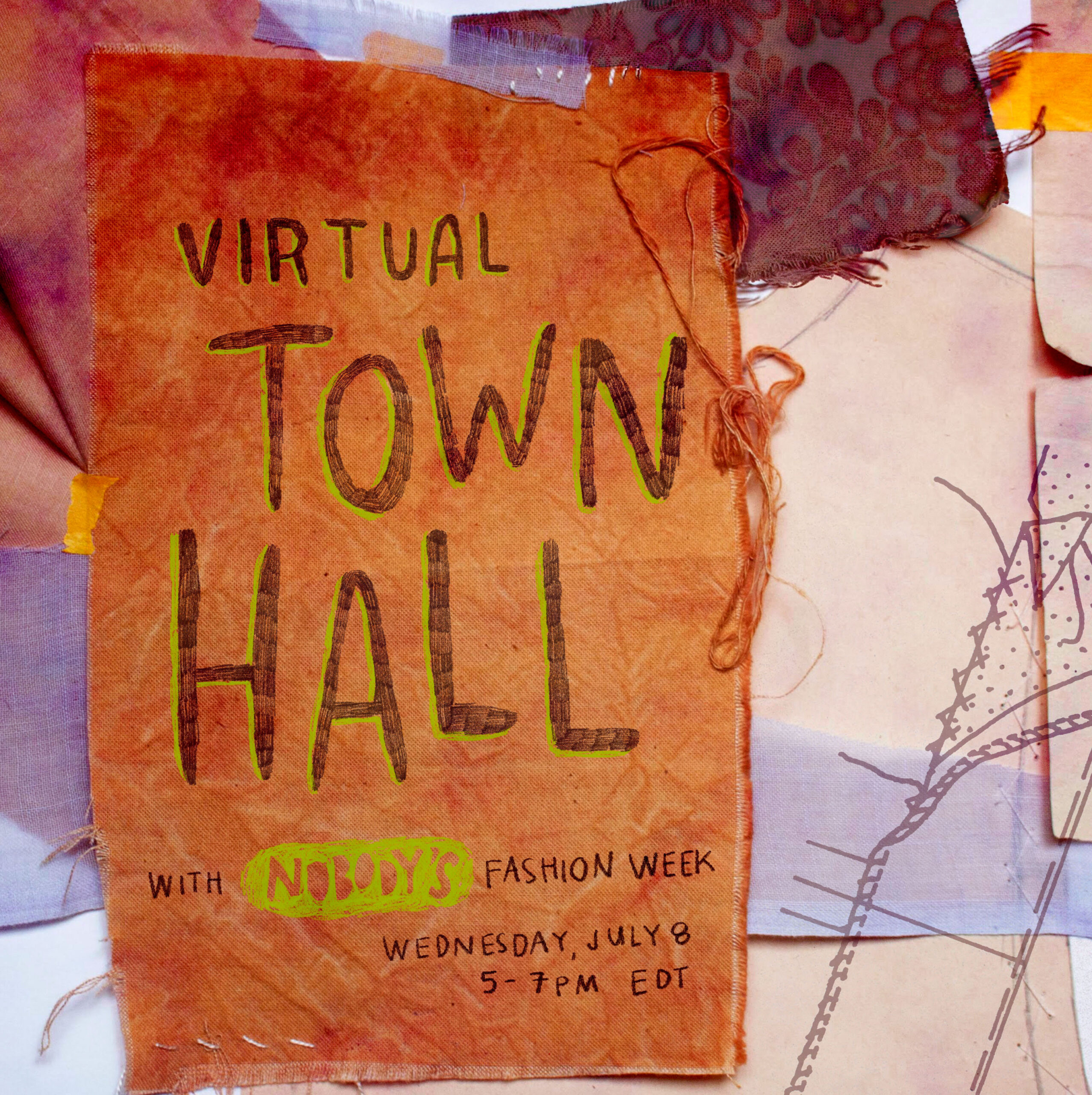 Bubbly, hand-written pencil text with an avocado green shadow reads: "Virtual Town Hall." Below, smaller text reads: "With Nobody's Fashion Week. Wednesday, July 8. 5-7pm EDT." In the background there are scattered layers of paper and fabric in shades of neutrals and light blue.
