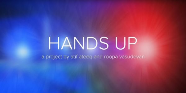 Blue and red lights from a police car are in the background and the words "HANDS UP" is in the center of the image. Below are the words "a project by atif ateeq and roopa vasudevan".